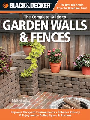 cover image of Black & Decker the Complete Guide to Garden Walls & Fences: *Improve Backyard Environments *Enhance Privacy & Enjoyment *Define Space & Borders